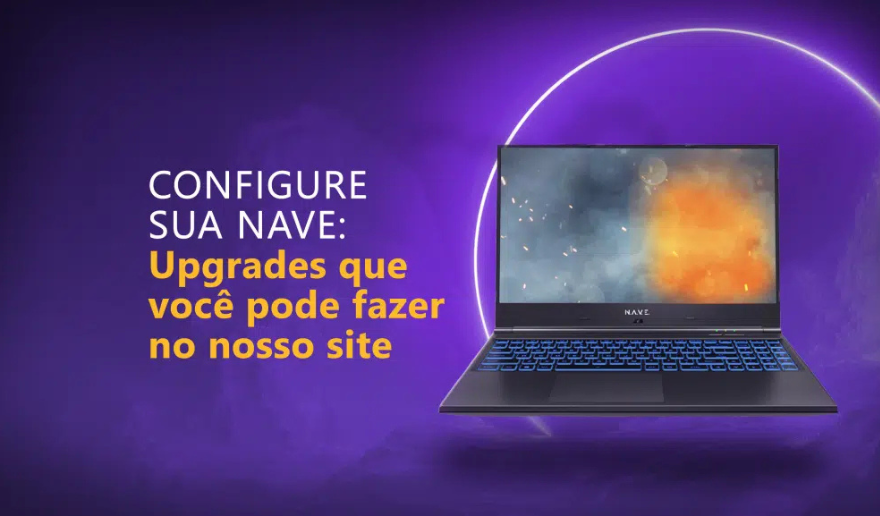 Configure sua NAVE: upgrades que você pode fazer no nosso site